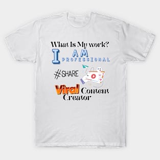 What is my work? I am a professional viral content creator T-Shirt